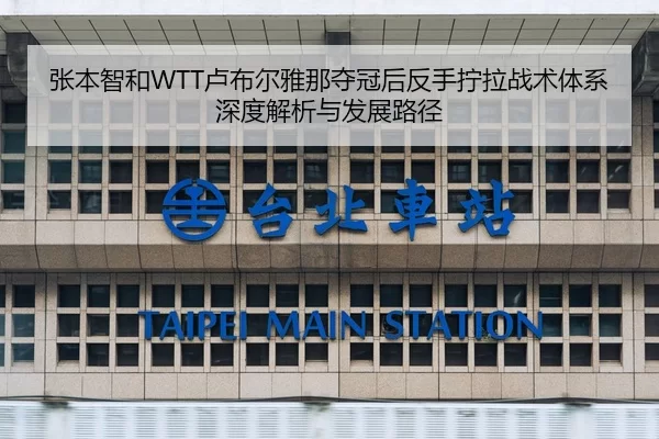 张本智和WTT卢布尔雅那夺冠后反手拧拉战术体系深度解析与发展路径
